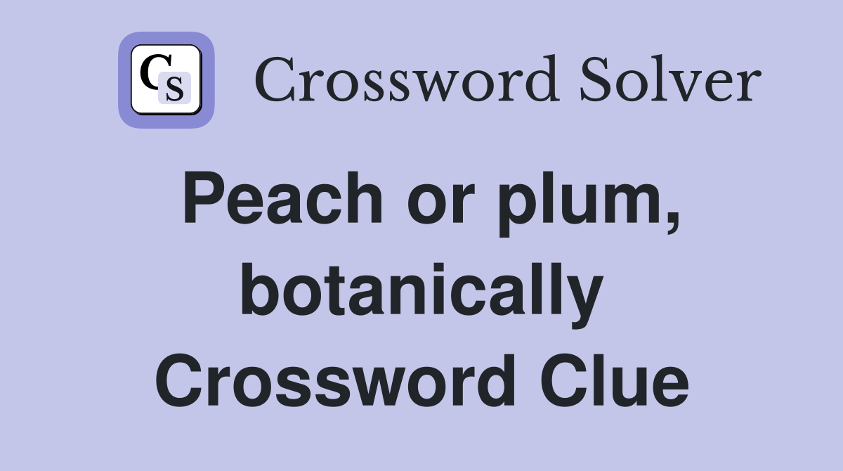 Peach or plum, botanically Crossword Clue Answers Crossword Solver
